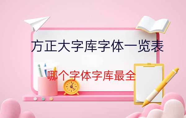 方正大字库字体一览表 哪个字体字库最全？